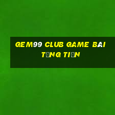 Gem99 Club Game Bài Tặng Tiền