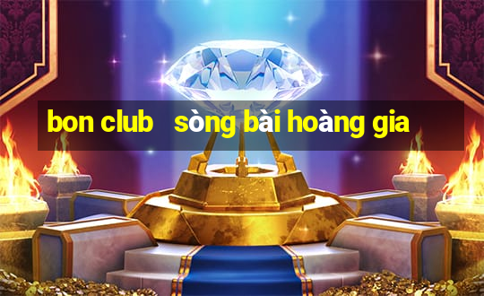 bon club   sòng bài hoàng gia