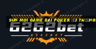 Sun Moi Game Bài Poker Đổi Thưởng