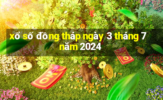 xổ số đồng tháp ngày 3 tháng 7 năm 2024