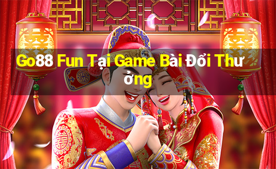 Go88 Fun Tại Game Bài Đổi Thưởng