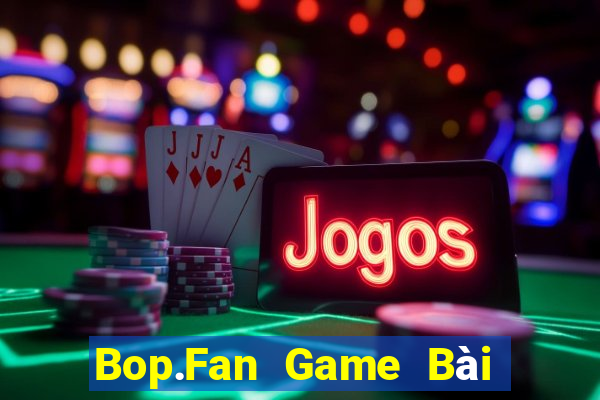 Bop.Fan Game Bài Lừa Đảo