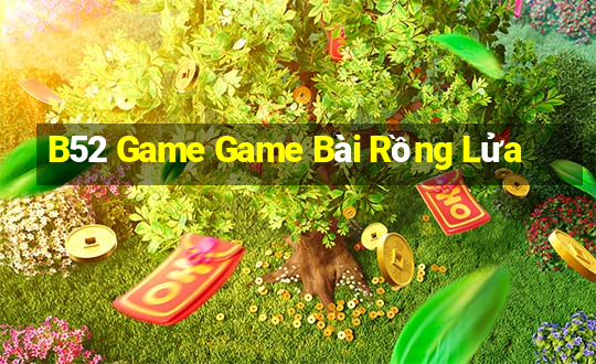 B52 Game Game Bài Rồng Lửa