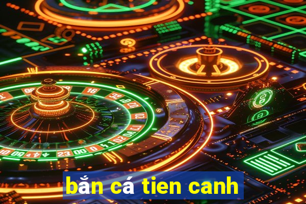 bắn cá tien canh