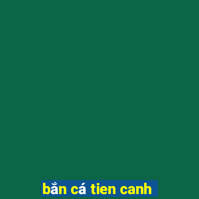 bắn cá tien canh