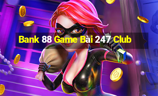 Bank 88 Game Bài 247 Club