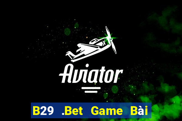 B29 .Bet Game Bài Online Uy Tín