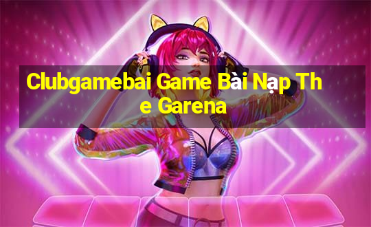 Clubgamebai Game Bài Nạp The Garena