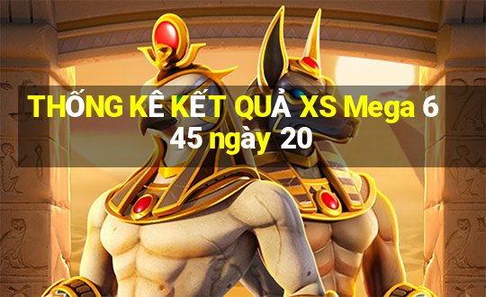 THỐNG KÊ KẾT QUẢ XS Mega 6 45 ngày 20