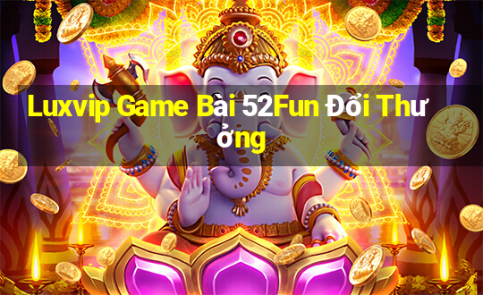 Luxvip Game Bài 52Fun Đổi Thưởng