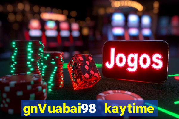 gnVuabai98 kaytime giải trí