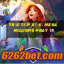 Trực tiếp Xổ Số mega millions ngày 15