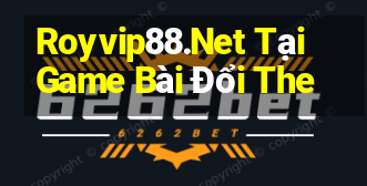 Royvip88.Net Tại Game Bài Đổi The