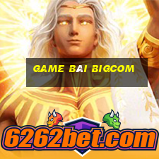 game bài bigcom