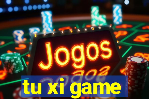 tu xi game