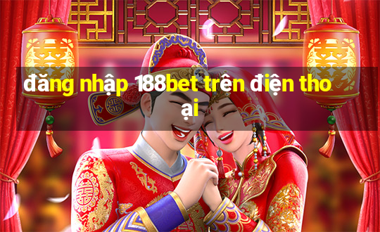 đăng nhập 188bet trên điện thoại