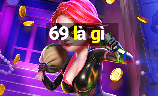 69 là gì