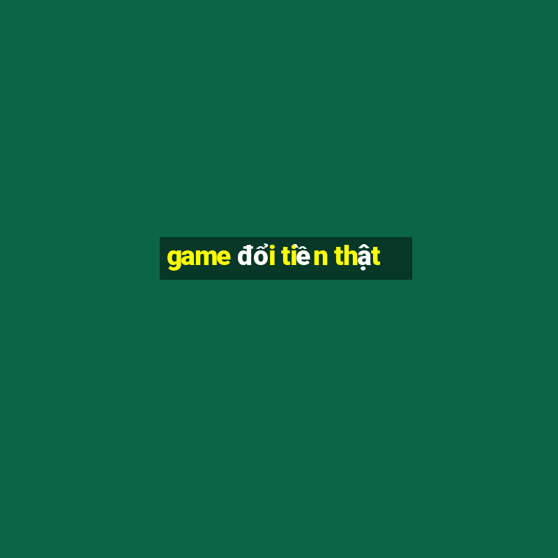 game đổi tiền thật