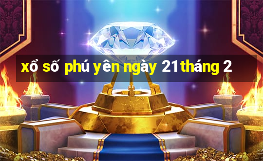 xổ số phú yên ngày 21 tháng 2