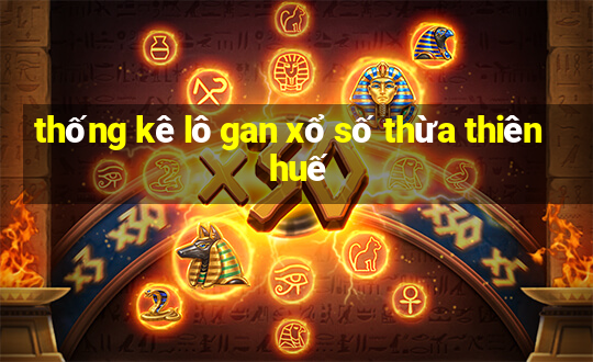 thống kê lô gan xổ số thừa thiên huế