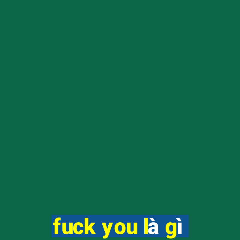 fuck you là gì