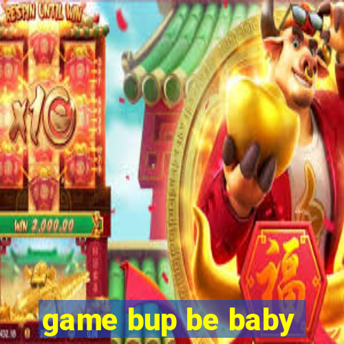 game bup be baby