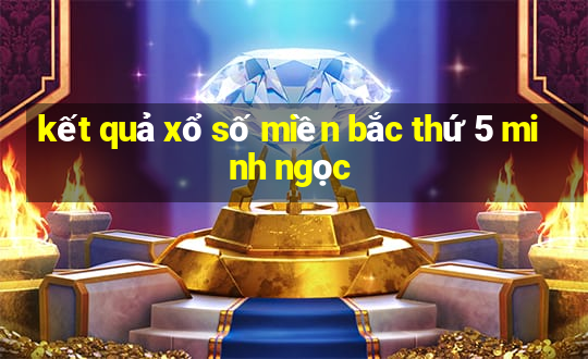 kết quả xổ số miền bắc thứ 5 minh ngọc