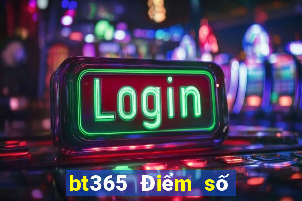 bt365 Điểm số ngay lập tức