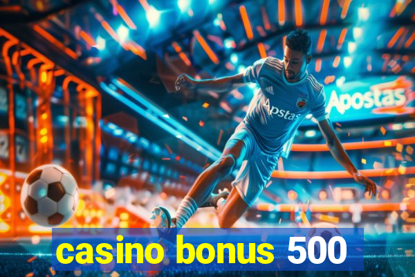 casino bonus 500