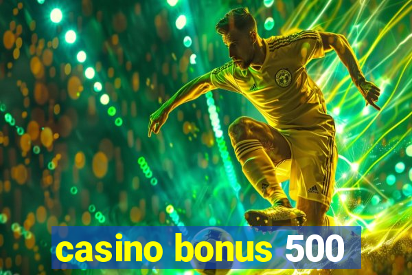 casino bonus 500