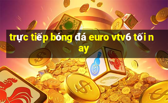 trực tiếp bóng đá euro vtv6 tối nay