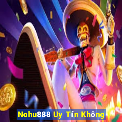 Nohu888 Uy Tín Không