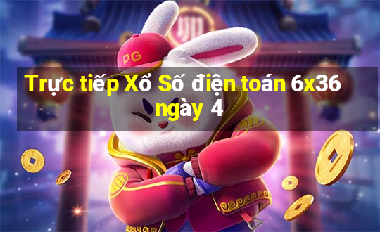 Trực tiếp Xổ Số điện toán 6x36 ngày 4