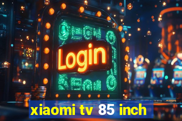 xiaomi tv 85 inch