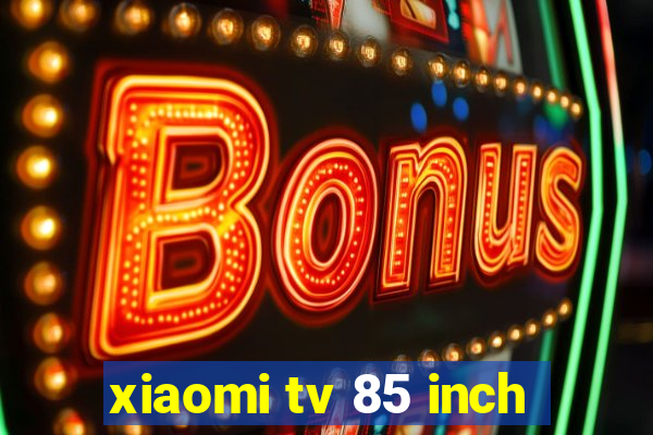 xiaomi tv 85 inch