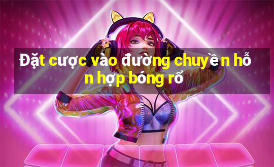 Đặt cược vào đường chuyền hỗn hợp bóng rổ