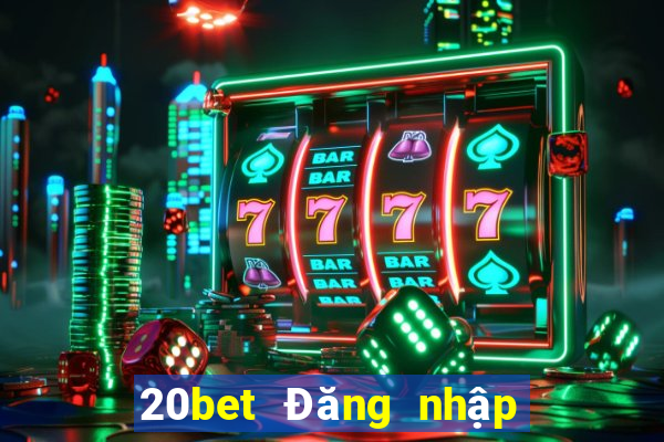 20bet Đăng nhập xổ số vé số