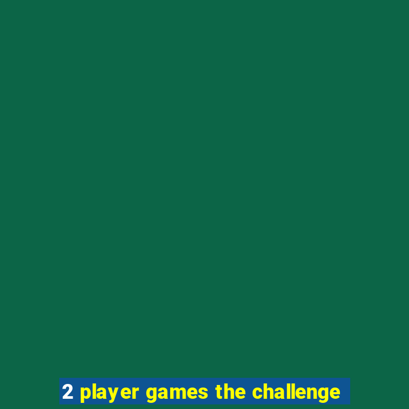 2 player games the challenge