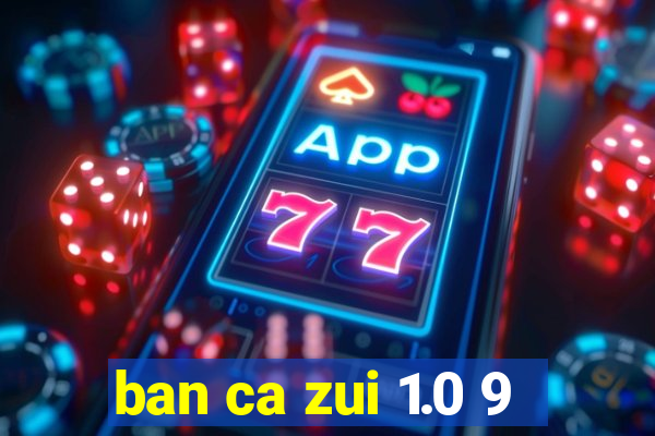 ban ca zui 1.0 9