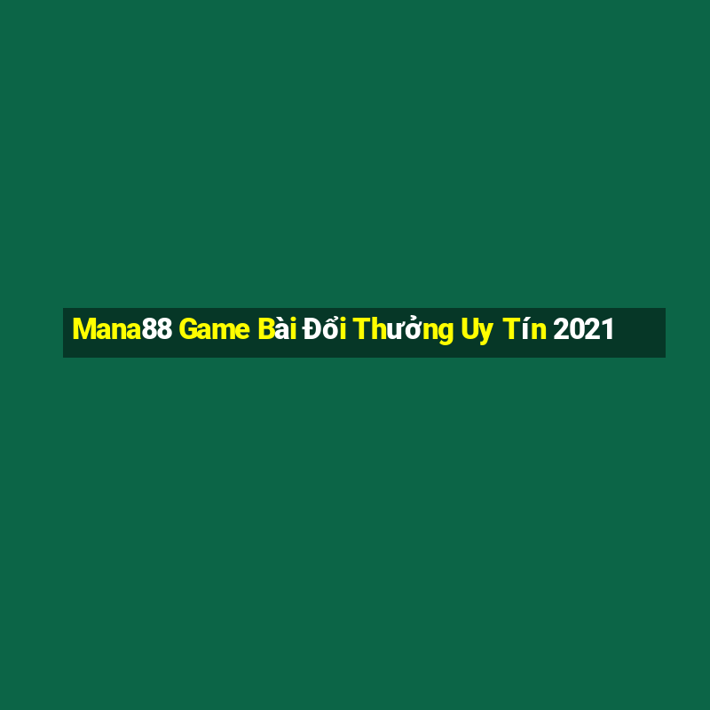 Mana88 Game Bài Đổi Thưởng Uy Tín 2021