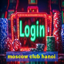 moscow club hanoi