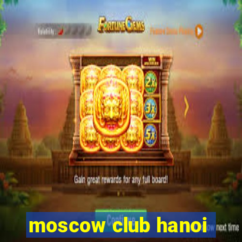 moscow club hanoi