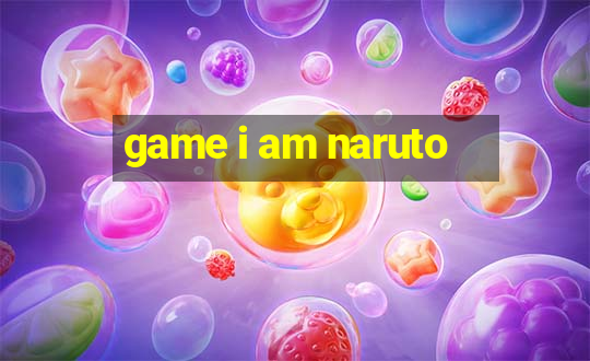 game i am naruto