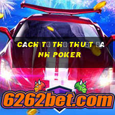 Cách tố thủ thuật đánh Poker