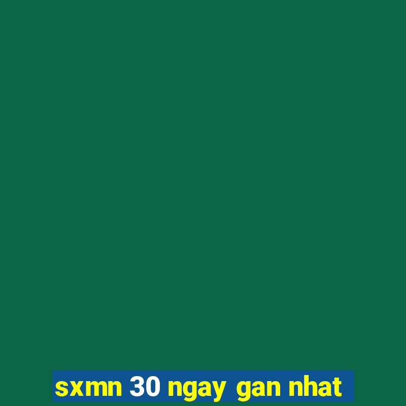 sxmn 30 ngay gan nhat