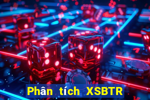 Phân tích XSBTR ngày 20