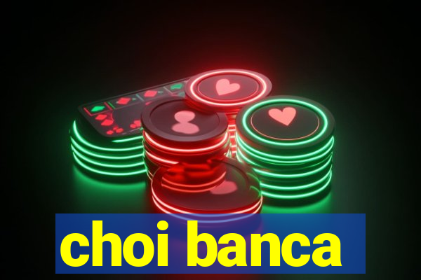 choi banca