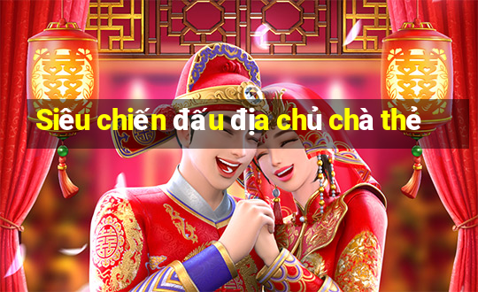 Siêu chiến đấu địa chủ chà thẻ