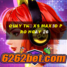 Quay thử xs Max3D Pro ngày 26