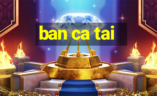 ban ca tai